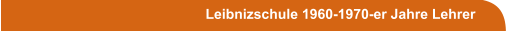 Leibnizschule 1960-1970-er Jahre Lehrer