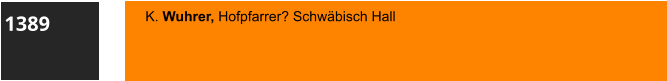 1389 K. Wuhrer, Hofpfarrer? Schwäbisch Hall